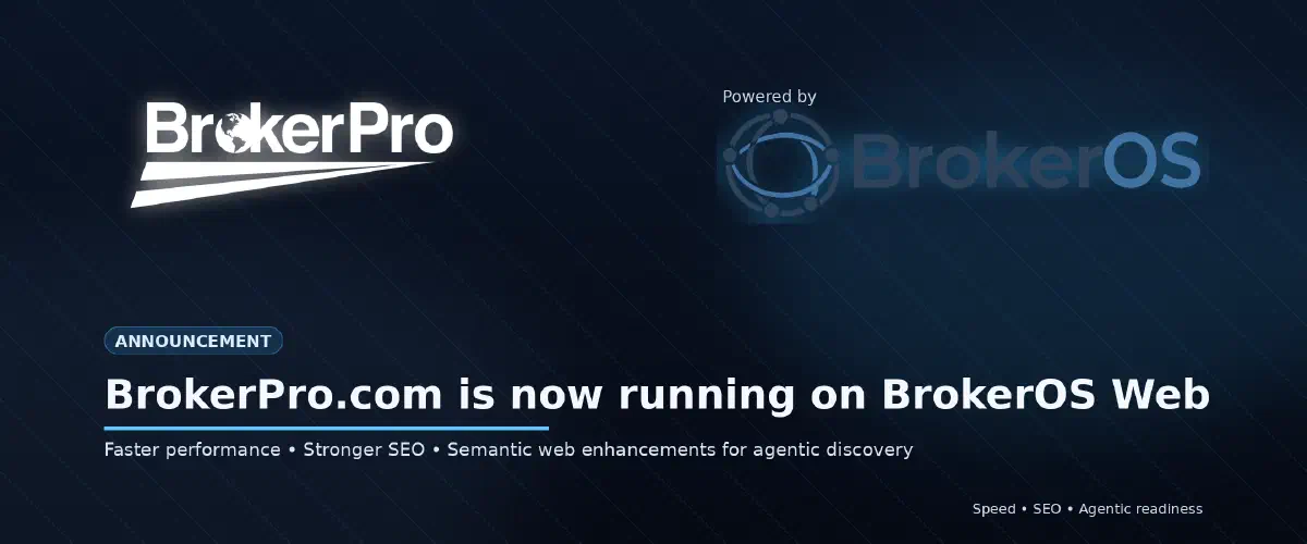 BrokerPro.com is now running on BrokerOS Web — faster performance, improved SEO, and semantic web enhancements for agentic discovery.
